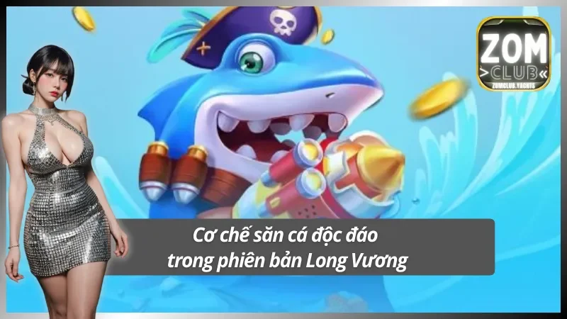 Cơ chế săn cá đỉnh cao trong phiên bản Long Vương