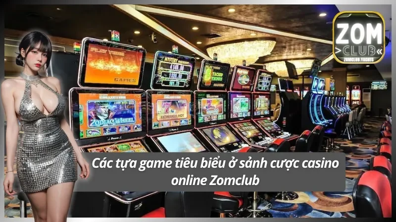 Trải nghiệm toàn bộ tựa game ở casino Zomclub