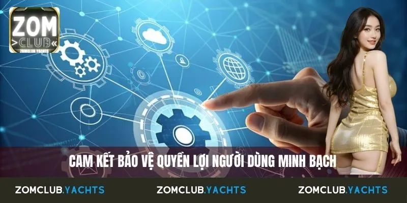 Cam kết bảo vệ quyền lợi người dùng minh bạch