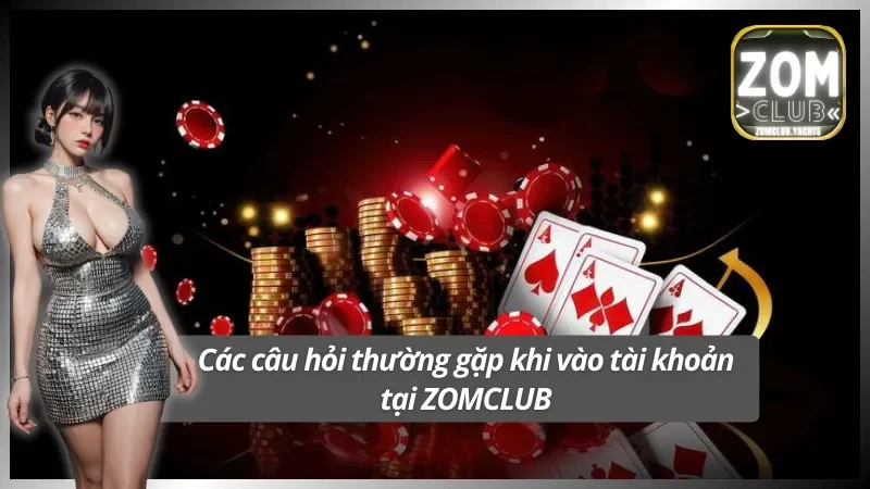 Giải đáp các thắc mắc khi đăng nhập tại ZOMCLUB