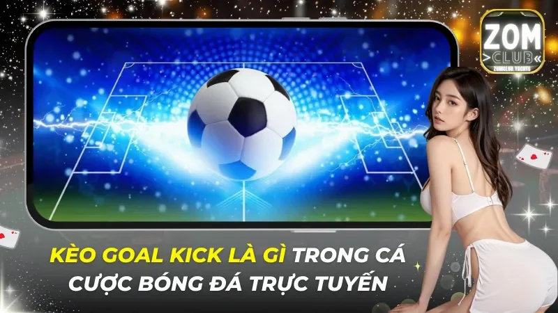 Kèo Goal Kick Là Gì
